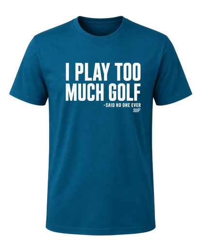 The I Play Too Much Golf Tee