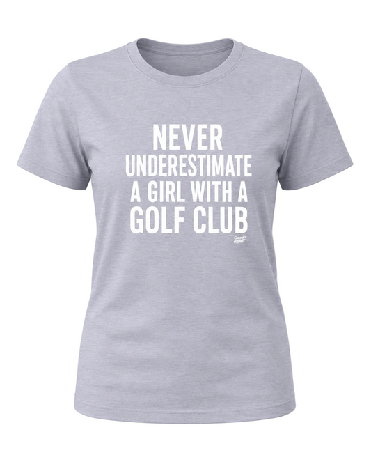 The Never Underestimate a Girl with a Golf Club Tee